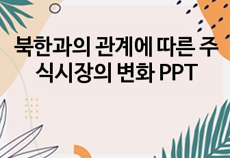 북한과의 관계에 따른 주식시장의 변화 PPT