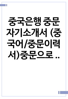 중국은행 중문 자기소개서 (중국어/중문이력서)중문으로 작성된 자기소개서