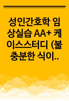 성인간호학 임상실습 AA+ 케이스스터디 (불충분한 식이섭취와 관련된 영양불균형, 환경변화와 관련된 수면장애, 항혈전제 복용과 관련된 출혈 위험성, 전신쇠약과 관련된 낙상 위험성, 건강상태와 관련된 불안)