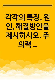 각각의 특징, 원인, 해결방안을 제시하시오.  주의력 결핍 과잉행동장애  우울증 아동학대