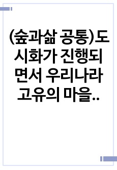 [A+자료](숲과삶, 공통)도시화가 진행되면서 우리나라 고유의 마을숲(전통마을숲)이 사라지거나 훼손되어 가고 있다. 전통마을숲의 개념, 생태적 가치, 문화적 가치에 대하여 설명하고, 현 시대에 전통마을숲 복원 필요성..