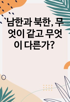 남한과 북한,  무엇이 같고 무엇이 다른가?