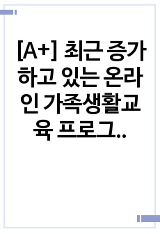 [A+] 최근 증가하고 있는 온라인 가족생활교육 프로그램에 대해 학습한 바 있습니다. 온라인 가족생활교육이란 온라인 기술을 활용하여 개인과 가족의 삶의 질을 높이려는 노력인 동시에 프로그램으로 구성된 교육적 전략이나..