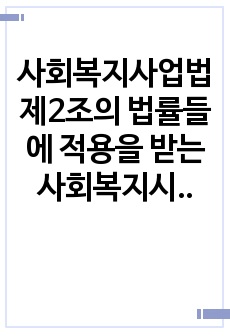 사회복지사업법 제2조의 법률들에 적용을 받는 사회복지시설이나 기관 한 곳을  선정한 후,  해당 기관의 홈페이지 등을 참고하여 제도적 개선이 필요한 사안과 대책들을 정리하여   제출하시오.