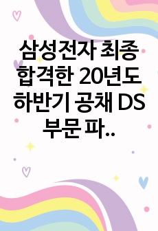 삼성전자 최종합격한 20년도 하반기 공채 DS 부문 파운드리사업부 공정기술 이력+자기소개서입니다.