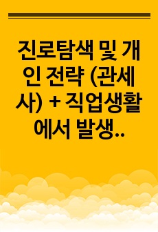 진로탐색 및 개인 전략 (관세사) + 직업생활에서 발생하는 윤리적 쟁점 및 해결방안 (비정규직)