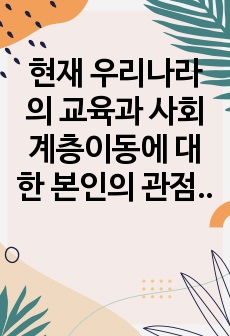 현재 우리나라의 교육과 사회계층이동에 대한 본인의 관점을 기능론 또는 갈등론의 입장에서 제시하시오.