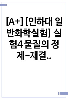 [A+][인하대 일반화학실험] 실험4 물질의 정제-재결정법 결과보고서