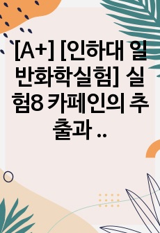 [A+][인하대 일반화학실험] 실험8 카페인의 추출과 분리 결과보고서