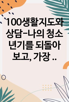 100생활지도와상담-나의 청소년기를 되돌아보고, 가장 도움 받고 싶었었던 것