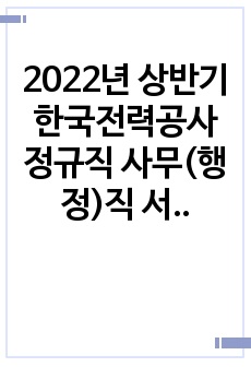 2022년 상반기 한국전력공사 정규직 사무(행정)직 서류 합격 자기소개서 < 70배수 서류 합격 >