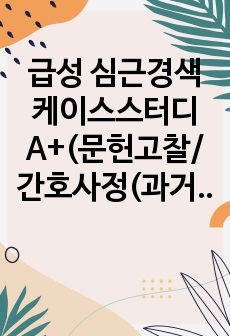 급성 심근경색 케이스스터디 A+(문헌고찰/간호사정(과거력, 신체사정, 주호소, 진단검사, 혈액검사 등)/간호진단 5가지/간호과정 2가지) acute myocardial infarction