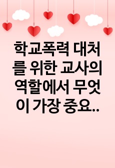 학교폭력 대처를 위한 교사의 역할에서 무엇이 가장 중요하다고 생각하는지 자신의 생각을 쓰기