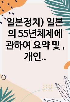 일본정치) 일본의 55년체제에 관하여 요약 및 , 개인의견첨부