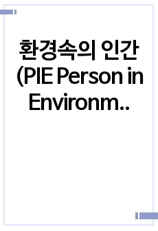 환경속의 인간(PIE Person in Environment) 개념인 다중체계(미시체계, 중간체계, 거시체계) 개념을 자신이 속해 있는 체계들을 분석하여 자신과 환경의 상호작용이 현재 자신에게 어떠한 영향을 주고 있..