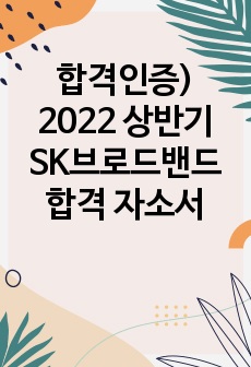 합격인증) 2022 상반기 SK브로드밴드 합격 자소서