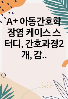 A+ 아동간호학 장염 케이스 스터디, 간호과정2개, 감염과 관련된 고체온, 잦은 설사와 관련된 체액부족의 위험