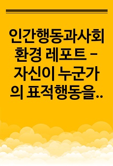 인간행동과사회환경 레포트 - 자신이 누군가의 표적행동을 변화시키기 위해 실제 사용해본 적 있는 강화계획을 보고서로 작성해 제출하세요. 보고서에는 아래의 내용이 작성되어야 합니다.