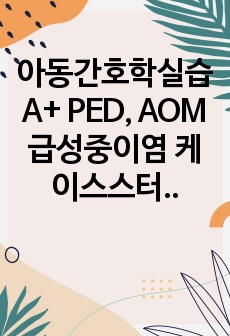 아동간호학실습A+ PED, AOM 급성중이염 케이스스터디 (간호과정2)