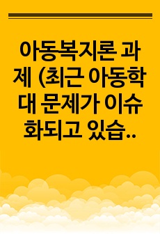 아동복지론 과제 (최근 아동학대 문제가 이슈화되고 있습니다. 본 차시 강의내용과 최근 인터넷신문기사)2년 이내)를 스크랩한 후, 기사내용에 대한 느낀점을 서술해 보시오.