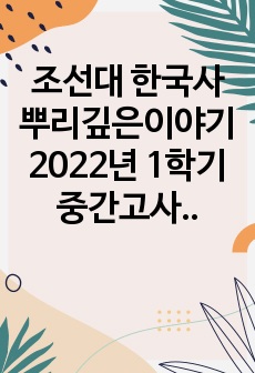 조선대 한국사 뿌리깊은이야기 2022년 1학기 중간고사 족보내용 + 중간고사 20문제 + 1차퀴즈 2문제  A+만점자가 올리는 제일 최신 자료!