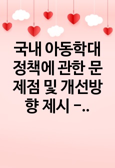 국내 아동학대 정책에 관한 문제점 및 개선방향 제시 -아동학대 신고의무제를 중심으로-