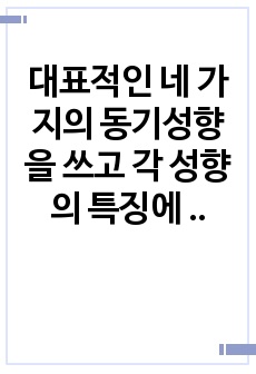 대표적인 네 가지의 동기성향을 쓰고 각 성향의 특징에 대해서 서술하시오. 또한 네 가지 동기 성향중 자신에 해당하는 것을 골라 그렇게 생각한 이유를 서술하시오