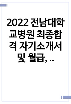 2022 전남대학교병원 최종합격 자기소개서 및 월급, 상여금 등