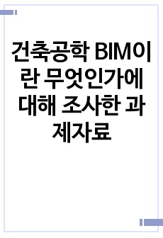 건축공학 BIM이란 무엇인가에 대해 조사한 과제자료