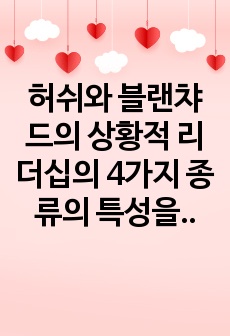 허쉬와 블랜챠드의 상황적 리더십의 4가지 종류의 특성을 예를 들어 설명해 봅시다.