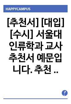 [추천서][대입][수시] 서울대 인류학과 교사 추천서 예문입니다. 추천 대상자를 객관적 입장에서 잘 관찰한 수작입니다. 추천서 작성에 큰 도움이 될 것입니다.