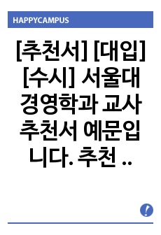 [추천서][대입][수시] 서울대 경영학과 교사 추천서 예문입니다. 추천 대상자를 객관적 입장에서 잘 관찰한 수작입니다. 추천서 작성에 큰 도움이 될 것입니다.