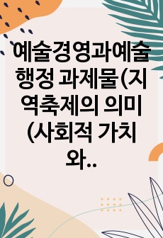 예술경영과예술행정 과제물(지역축제의 의미(사회적 가치와 원형 가치에 주안점을 두고))