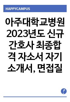 아주대학교병원 2023년도 신규간호사 최종합격 자소서 자기소개서, 면접질문