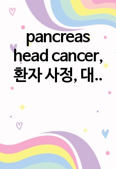 pancreas head cancer, 환자 사정, 대상자 사정, 건강사정, 신체사정, 간호과정 없음