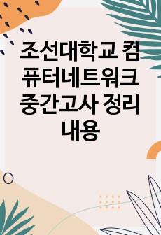 조선대학교 컴퓨터네트워크 중간고사 정리내용