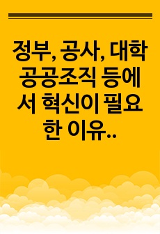 정부, 공사, 대학 공공조직 등에서 혁신이 필요한 이유에 대해 개인적인 의견을 기술하시오.