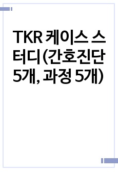 TKR 케이스 스터디(간호진단 5개, 과정 5개)