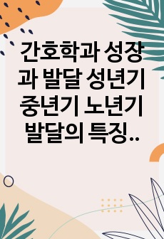 간호학과 성장과 발달 성년기 중년기 노년기 발달의 특징 보고서, 과제, 레포트