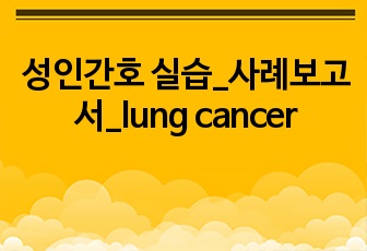 성인간호 실습_사례보고서_lung cancer