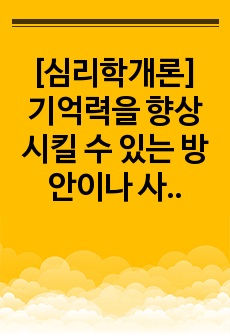 [심리학개론]  기억력을 향상시킬 수 있는 방안이나 사례에 대해 3가지 이상 기술하시오.