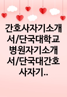 간호사자기소개서/단국대학교병원자기소개서/단국대간호사자기소개/간호사자기소개/간호사입사지원서