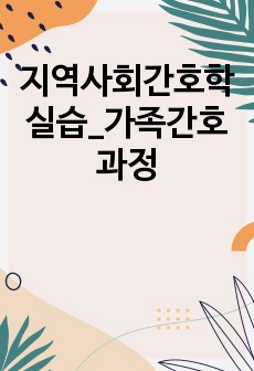 지역사회간호학실습_가족간호과정