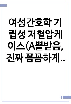 여성간호학 기립성 저혈압케이스(A쁠받음, 진짜 꼼꼼하게 작성함) 간호진단2개, 간호과정 각 3개씩