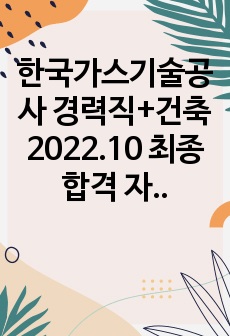 한국가스기술공사 경력직+건축 2022.10 최종합격 자기소개서입니다.