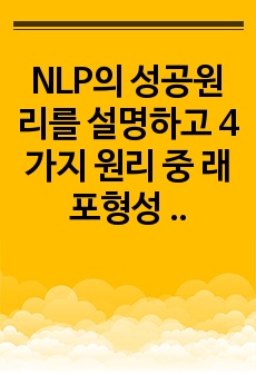 NLP의 성공원리를 설명하고 4가지 원리 중 래포형성 방법의 구체적인 실천방법을 자신의 경험과 연결하여 기술