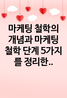 마케팅 철학의 개념과 마케팅 철학 단계 5가지를 정리한 후, 향후 마케팅 철학은 어떻게 변할 것인지에 대한 방향성을 제시하세요.