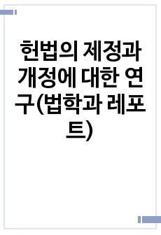 헌법의 제정과 개정에 대한 연구(법학과 레포트)