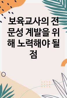 보육교사의 전문성 계발을 위해 노력해야 될 점