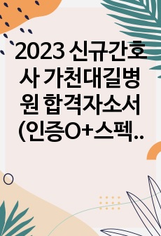 2023 신규간호사 가천대길병원 합격자소서(인증O+스펙)